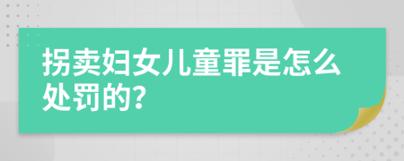 拐卖妇女儿童罪是怎么处罚的？