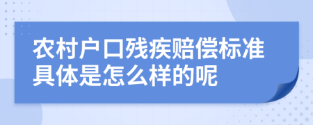 农村户口残疾赔偿标准具体是怎么样的呢