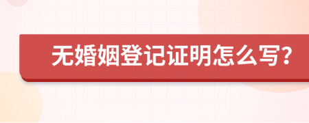 无婚姻登记证明怎么写？