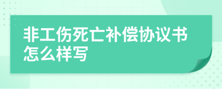 非工伤死亡补偿协议书怎么样写