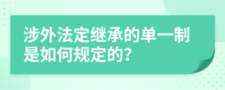 涉外法定继承的单一制是如何规定的？