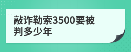 敲诈勒索3500要被判多少年