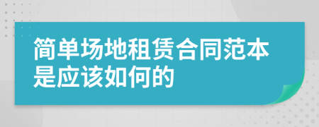 简单场地租赁合同范本是应该如何的