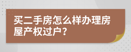 买二手房怎么样办理房屋产权过户？