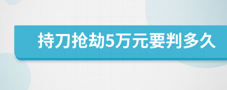 持刀抢劫5万元要判多久