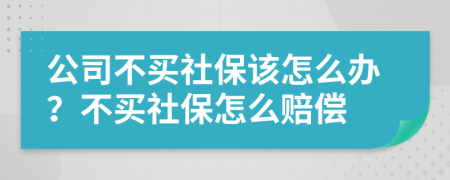 公司不买社保该怎么办？不买社保怎么赔偿