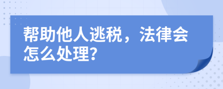 帮助他人逃税，法律会怎么处理？