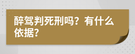 醉驾判死刑吗？有什么依据？