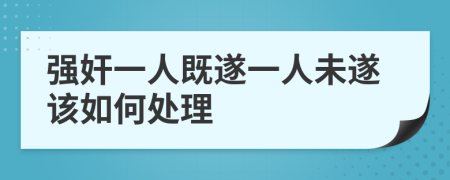 强奸一人既遂一人未遂该如何处理