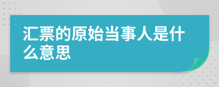汇票的原始当事人是什么意思