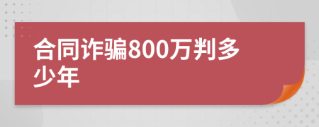 合同诈骗800万判多少年