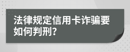 法律规定信用卡诈骗要如何判刑？