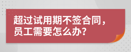 超过试用期不签合同，员工需要怎么办？