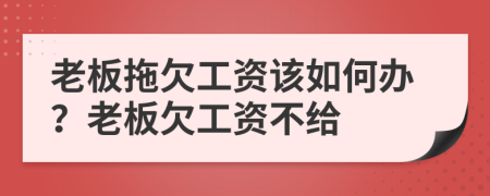 老板拖欠工资该如何办？老板欠工资不给