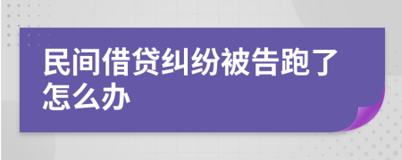 民间借贷纠纷被告跑了怎么办