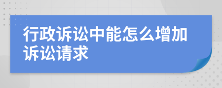 行政诉讼中能怎么增加诉讼请求