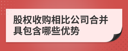 股权收购相比公司合并具包含哪些优势
