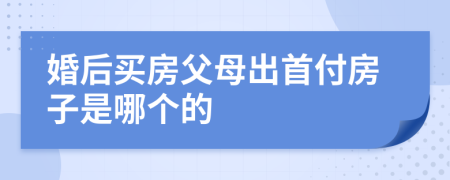 婚后买房父母出首付房子是哪个的