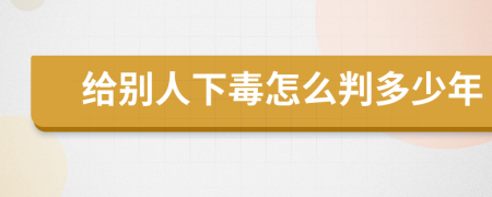 给别人下毒怎么判多少年