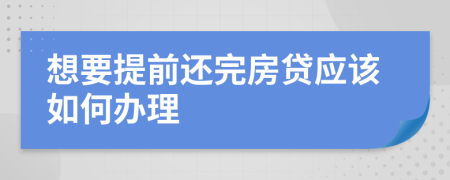 想要提前还完房贷应该如何办理