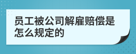 员工被公司解雇赔偿是怎么规定的