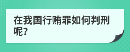 在我国行贿罪如何判刑呢？