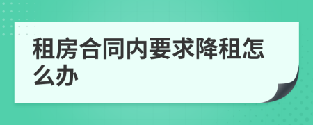 租房合同内要求降租怎么办