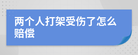 两个人打架受伤了怎么赔偿