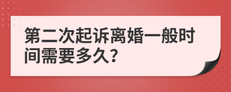 第二次起诉离婚一般时间需要多久？