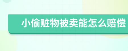 小偷赃物被卖能怎么赔偿