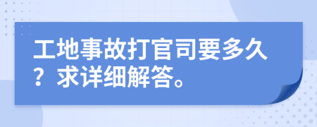 工地事故打官司要多久？求详细解答。