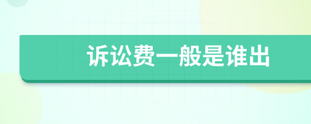 诉讼费一般是谁出
