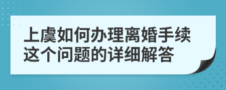 上虞如何办理离婚手续这个问题的详细解答