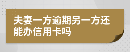 夫妻一方逾期另一方还能办信用卡吗
