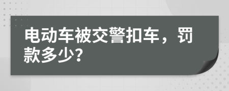电动车被交警扣车，罚款多少？
