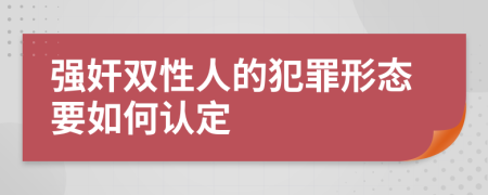 强奸双性人的犯罪形态要如何认定