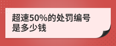 超速50%的处罚编号是多少钱