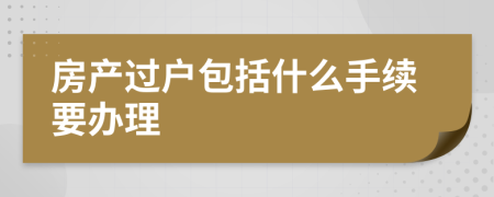 房产过户包括什么手续要办理
