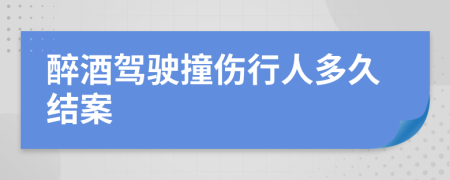 醉酒驾驶撞伤行人多久结案
