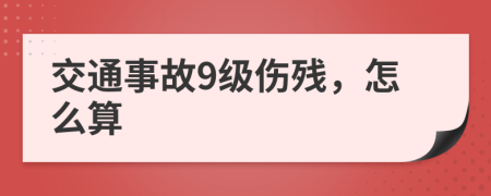 交通事故9级伤残，怎么算