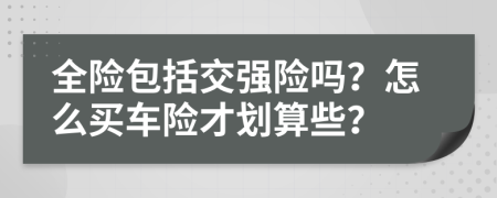 全险包括交强险吗？怎么买车险才划算些？