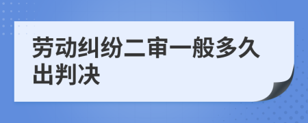 劳动纠纷二审一般多久出判决