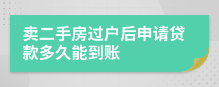 卖二手房过户后申请贷款多久能到账