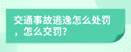 交通事故逃逸怎么处罚，怎么交罚？