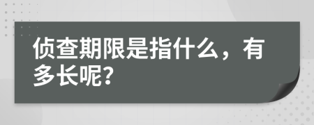 侦查期限是指什么，有多长呢？