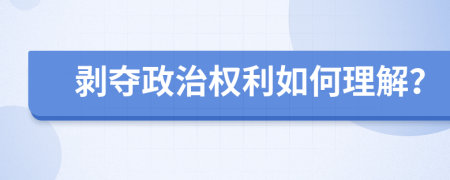 剥夺政治权利如何理解？