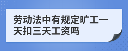 劳动法中有规定旷工一天扣三天工资吗