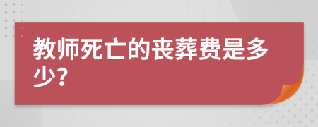 教师死亡的丧葬费是多少？