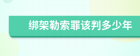 绑架勒索罪该判多少年