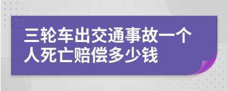 三轮车出交通事故一个人死亡赔偿多少钱